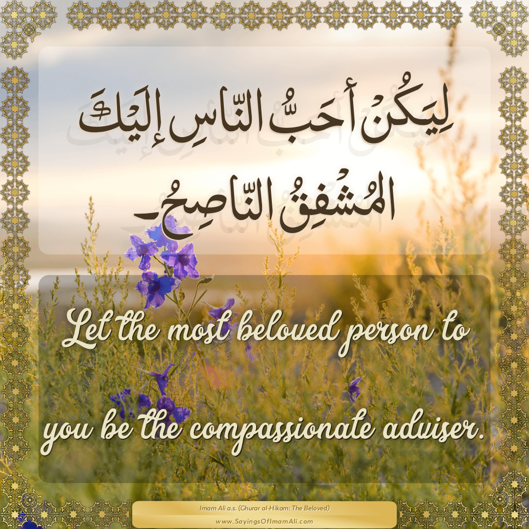 Let the most beloved person to you be the compassionate adviser.